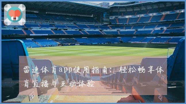 雷速体育app使用指南：轻松畅享体育直播与互动体验
