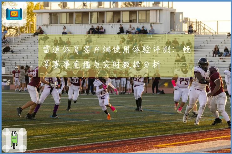 雷速体育客户端使用体验评测：畅享赛事直播与实时数据分析