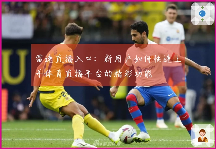 雷速直播入口：新用户如何快速上手体育直播平台的精彩功能