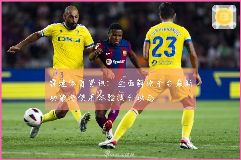 雷速体育资讯：全面解读平台最新功能与使用体验提升动态