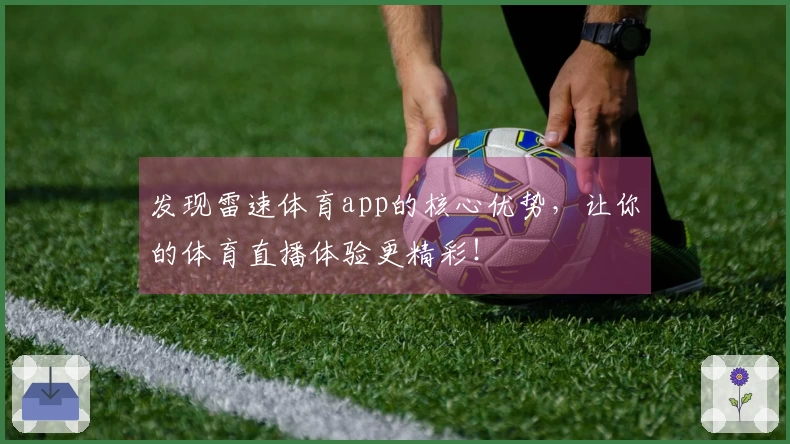 发现雷速体育app的核心优势，让你的体育直播体验更精彩！