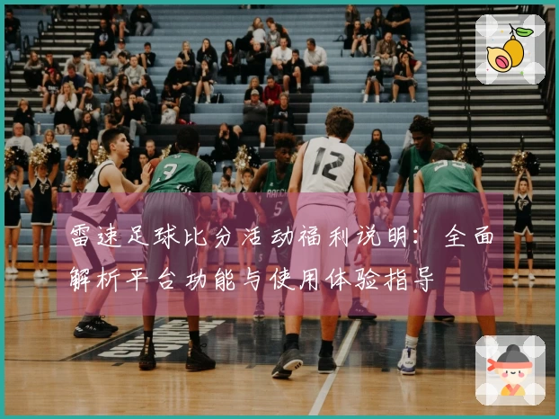 雷速足球比分活动福利说明：全面解析平台功能与使用体验指导