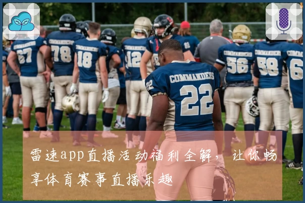 雷速app直播活动福利全解，让你畅享体育赛事直播乐趣