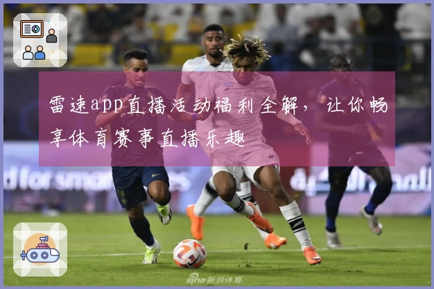 雷速app直播活动福利全解，让你畅享体育赛事直播乐趣