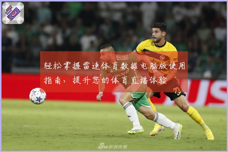 轻松掌握雷速体育数据电脑版使用指南，提升您的体育直播体验