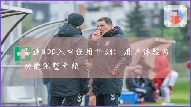 雷速app入口使用评测：用户体验与功能完整介绍