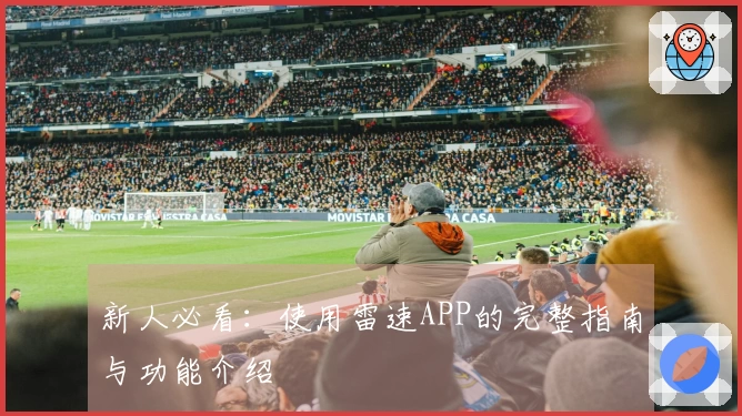 新人必看：使用雷速APP的完整指南与功能介绍