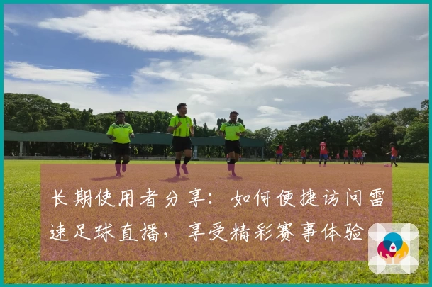 长期使用者分享：如何便捷访问雷速足球直播，享受精彩赛事体验